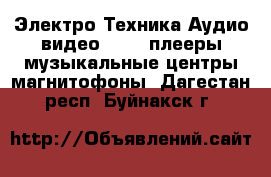 Электро-Техника Аудио-видео - MP3-плееры,музыкальные центры,магнитофоны. Дагестан респ.,Буйнакск г.